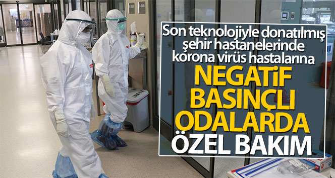 Korona virüs hastalarına ‘negatif basınçlı odalarda’ özel bakım