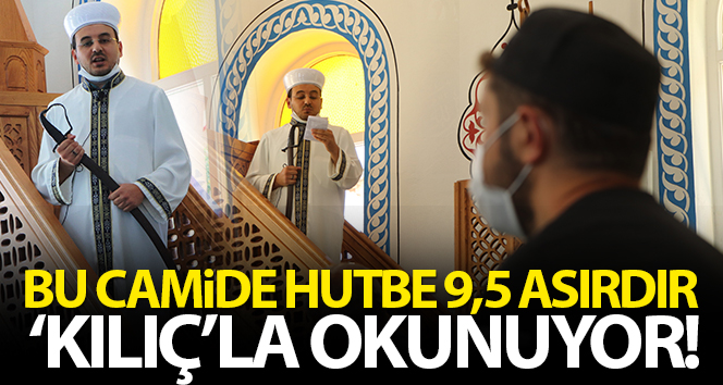 Bu camide hutbe 9,5 asırdır 'kılıç'la okunuyor