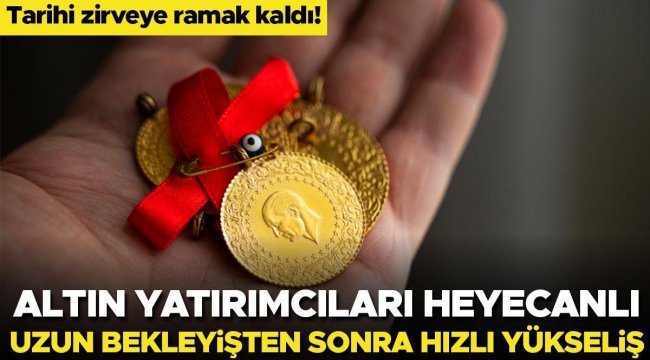 Tarihi zirveye ramak kaldı! Altın yatırımcıları heyecanlı... Uzun bekleyişten sonra hızlı yükseliş